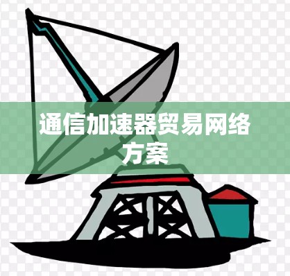 通信加速器贸易网络方案