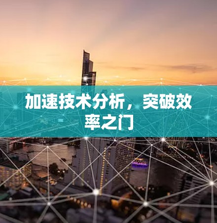 加速技术分析，突破效率之门