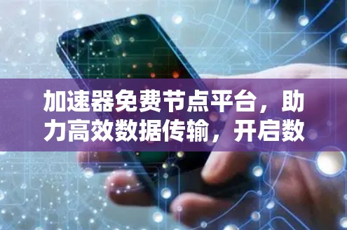 加速器免费节点平台，助力高效数据传输，开启数字时代的新篇章