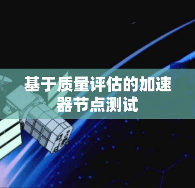 基于质量评估的加速器节点测试