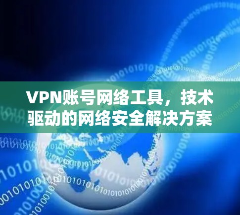 VPN账号网络工具，技术驱动的网络安全解决方案