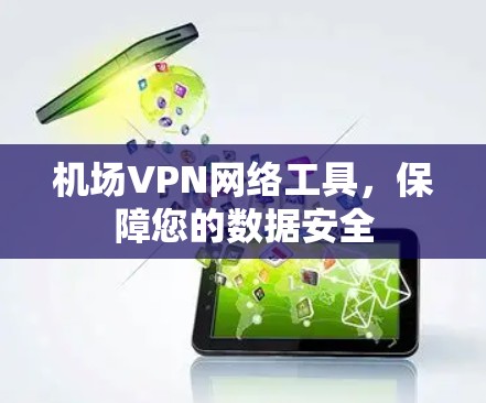 机场VPN网络工具，保障您的数据安全