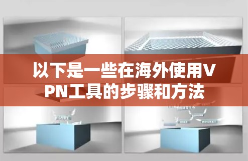 以下是一些在海外使用VPN工具的步骤和方法 以下是一些在海外使用VPN工具的步骤和方法