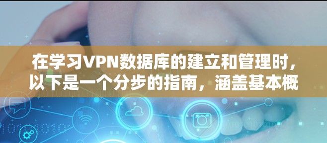 在学习VPN数据库的建立和管理时，以下是一个分步的指南，涵盖基本概念、配置方法和管理步骤