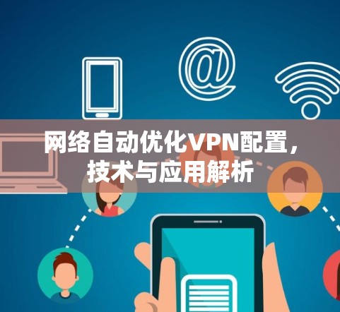 网络自动优化VPN配置，技术与应用解析