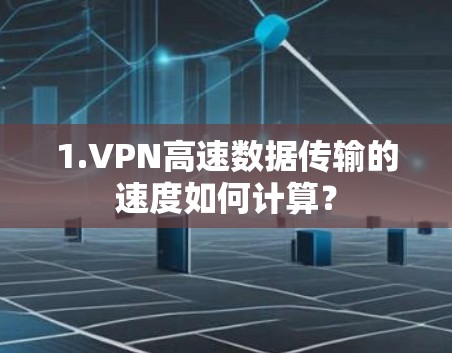 1.VPN高速数据传输的速度如何计算？