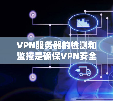 VPN服务器的检测和监控是确保VPN安全的重要步骤。以下是一些常用VPN服务器检测工具,帮助你快速检测和维护VPN服务器的健康 VPN服务器的检测和监控是确保VPN安全的重要步骤。以下是一些常用VPN服务器检测工具,帮助你快速检测和维护VPN服务器的健康