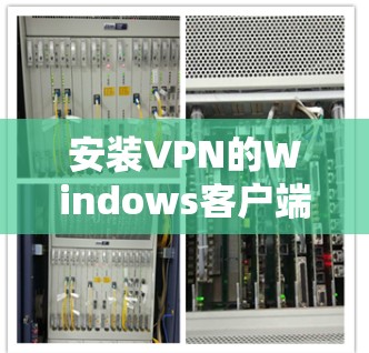 安装VPN的Windows客户端步骤如下