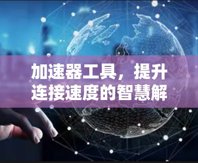 加速器工具，提升连接速度的智慧解决方案