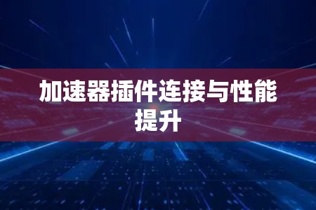 加速器插件连接与性能提升