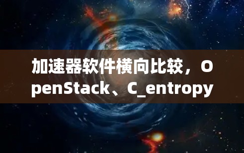 加速器软件横向比较，OpenStack、C_entropy 和 Vercel/CloudFront 的分析