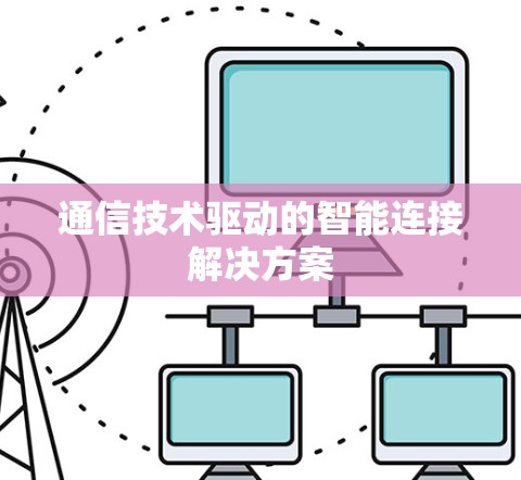 通信技术驱动的智能连接解决方案