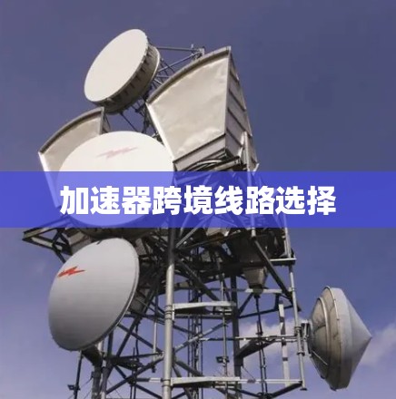 加速器跨境线路选择