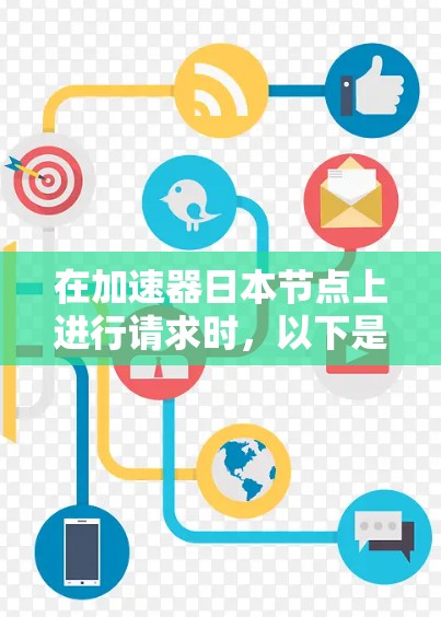 在加速器日本节点上进行请求时，以下是一个清晰的指南