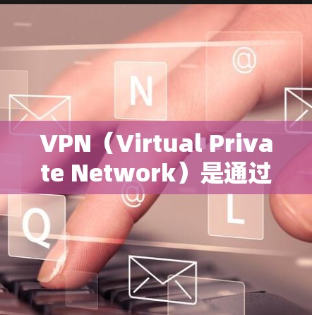 VPN（Virtual Private Network）是通过虚拟连接到真实的互联网来实现内部网络通信的技术。固定IP地址通常用于监控和管理IP地址，因此固定连接可能被用于监控和限制用户访问