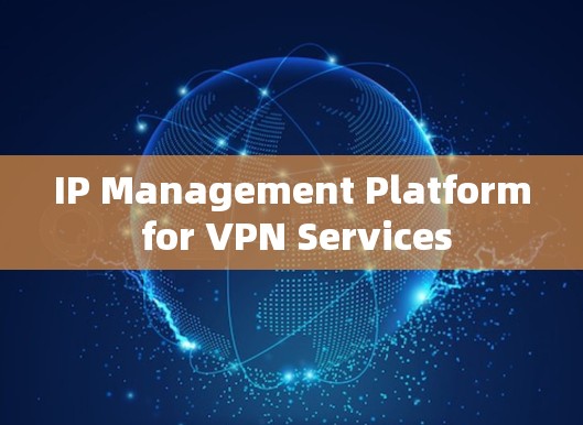 IP Management Platform for VPN Services