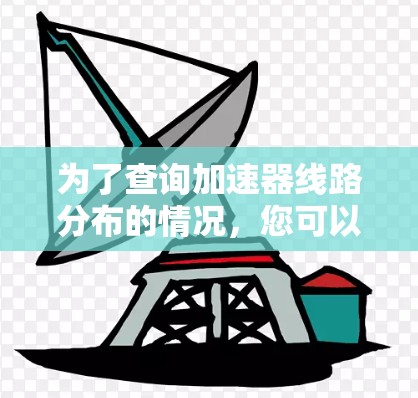 为了查询加速器线路分布的情况，您可以按照以下步骤进行
