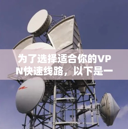 为了选择适合你的VPN快速线路，以下是一个分步骤的指南
