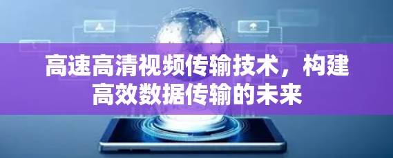 高速高清视频传输技术，构建高效数据传输的未来