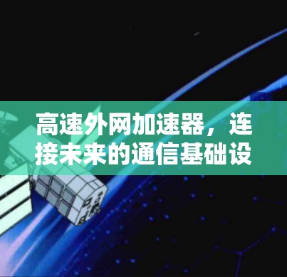 高速外网加速器，连接未来的通信基础设施
