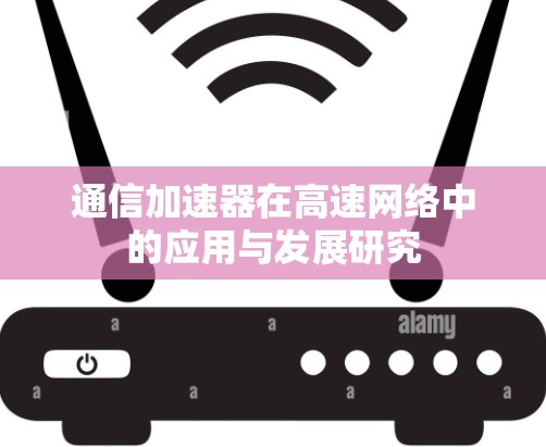 通信加速器在高速网络中的应用与发展研究