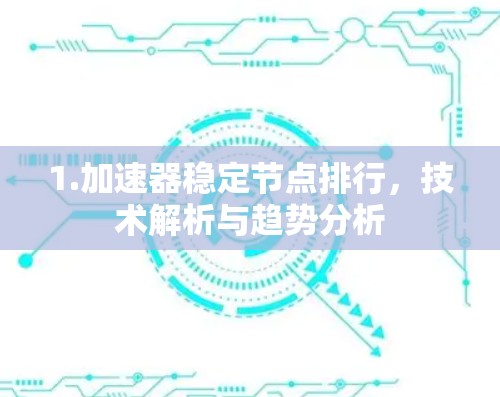 1.加速器稳定节点排行，技术解析与趋势分析