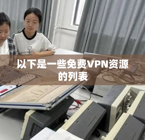 以下是一些免费VPN资源的列表