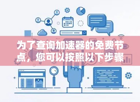 为了查询加速器的免费节点，您可以按照以下步骤操作