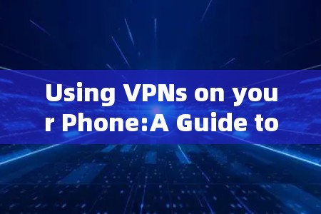 Using VPNs on your Phone:A Guide to Secure Connections