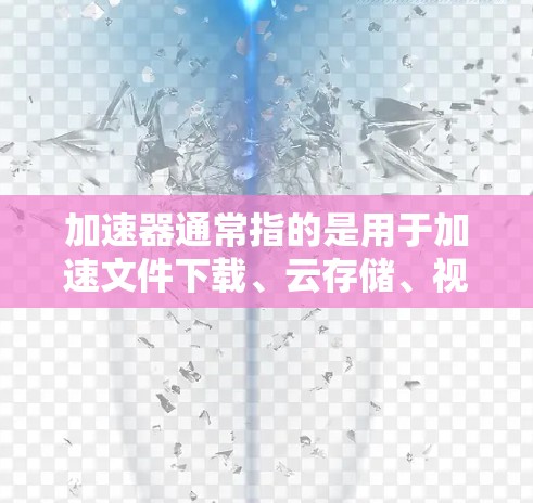 加速器通常指的是用于加速文件下载、云存储、视频流、游戏下载等的工具。然而，您提到的海外IP资源可能指的更具体的内容，可能是指国外服务器资源、云存储服务或特定的加速工具。以下是一些可能相关的信息和建议
