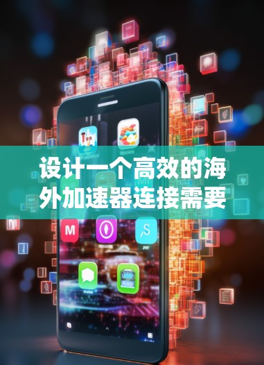 设计一个高效的海外加速器连接需要综合考虑多个因素，以确保性能、安全性和扩展性。以下是一个系统化的步骤指南