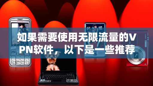 如果需要使用无限流量的VPN软件，以下是一些推荐的选项，特别针对苹果设备
