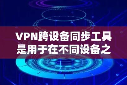 VPN跨设备同步工具是用于在不同设备之间以私下方式通信的加密手段。以下是详细的步骤和建议