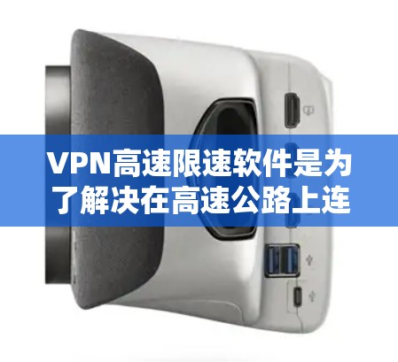 VPN高速限速软件是为了解决在高速公路上连接互联网时可能遇到的网络延迟问题而开发的工具。这些软件主要通过限制VPN连接的速度来确保在高速公路上的稳定性和安全性。以下是关于这些软件的详细信息
