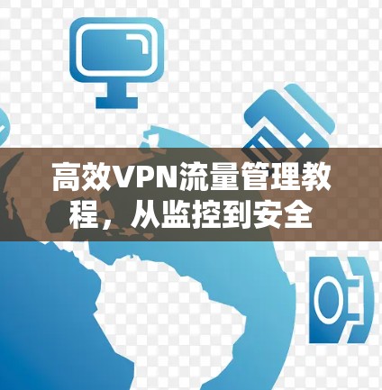 高效VPN流量管理教程，从监控到安全