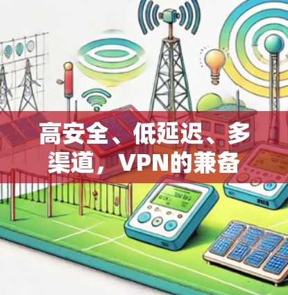 高安全、低延迟、多渠道，VPN的兼备