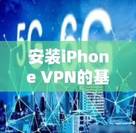 安装iPhone VPN的基本步骤如下