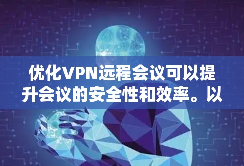 优化VPN远程会议可以提升会议的安全性和效率。以下是一个系统化的指南,帮助您更好地进行这种会议 优化VPN远程会议可以提升会议的安全性和效率。以下是一个系统化的指南,帮助您更好地进行这种会议