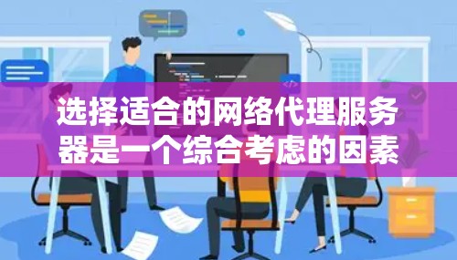 选择适合的网络代理服务器是一个综合考虑的因素，以下是一个有条理的推荐和总结
