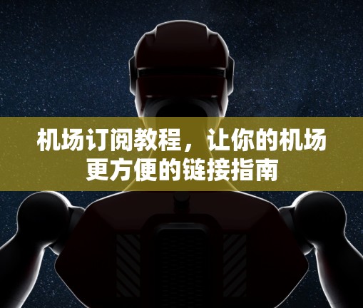 机场订阅教程，让你的机场更方便的链接指南