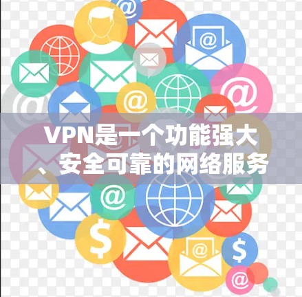 VPN是一个功能强大、安全可靠的网络服务，广泛用于访问国际网络资源和保护个人隐私。以下是对VPN功能的详细介绍
