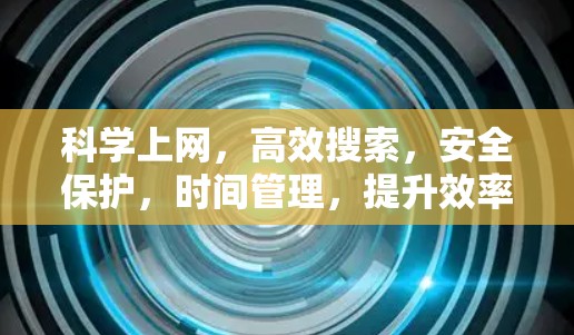 科学上网，高效搜索，安全保护，时间管理，提升效率与乐趣