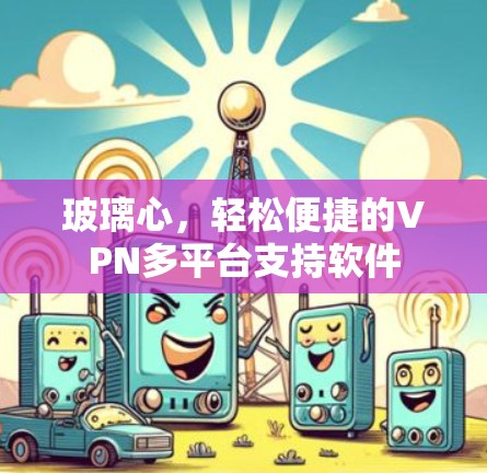 玻璃心，轻松便捷的VPN多平台支持软件