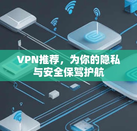 VPN推荐，为你的隐私与安全保驾护航