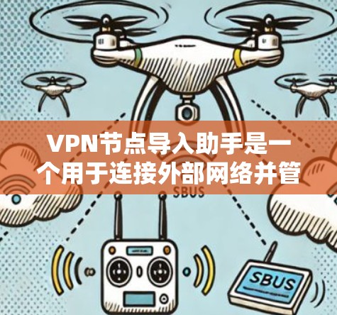 VPN节点导入助手是一个用于连接外部网络并管理用户账户的工具。以下是一些常见的步骤和注意事项