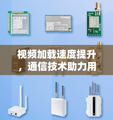 视频加载速度提升，通信技术助力用户体验