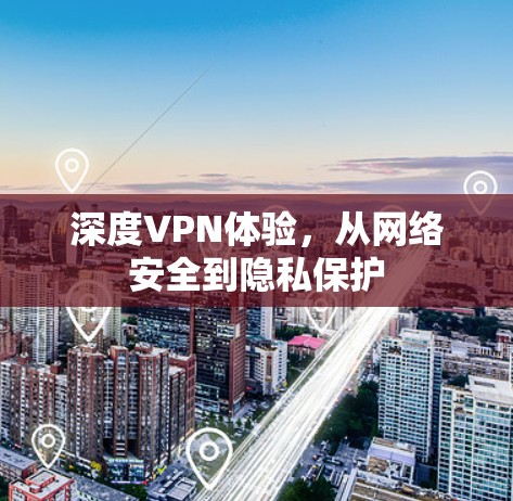 深度VPN体验，从网络安全到隐私保护