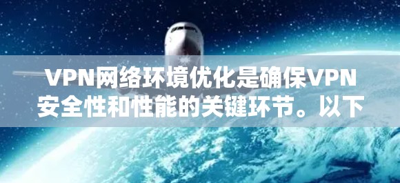 VPN网络环境优化是确保VPN安全性和性能的关键环节。以下是一些优化VPN网络环境的方法，涵盖了技术、性能、安全和架构等方面