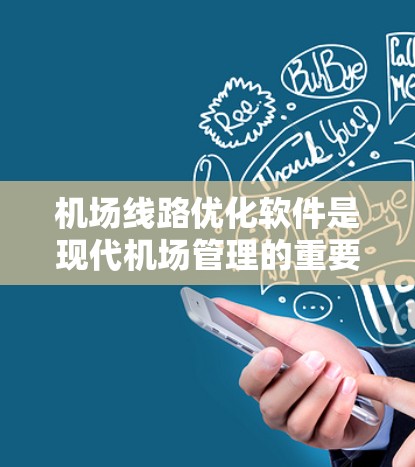 机场线路优化软件是现代机场管理的重要工具，旨在通过优化交通线路，提升效率、降低成本并提升乘客体验。以下是该软件的主要功能和特点