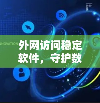 外网访问稳定软件，守护数字世界的大门